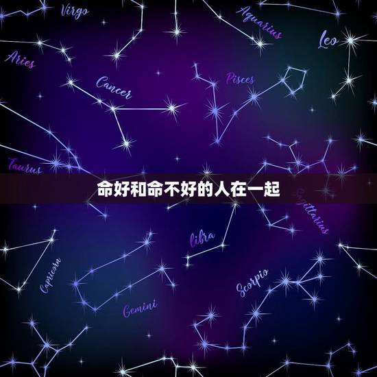 命好和命不好的人在一起，跟一个八字命运差的人在一起什么后果