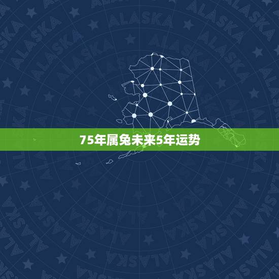 75年属兔未来5年运势，75年属兔男2022 年运势