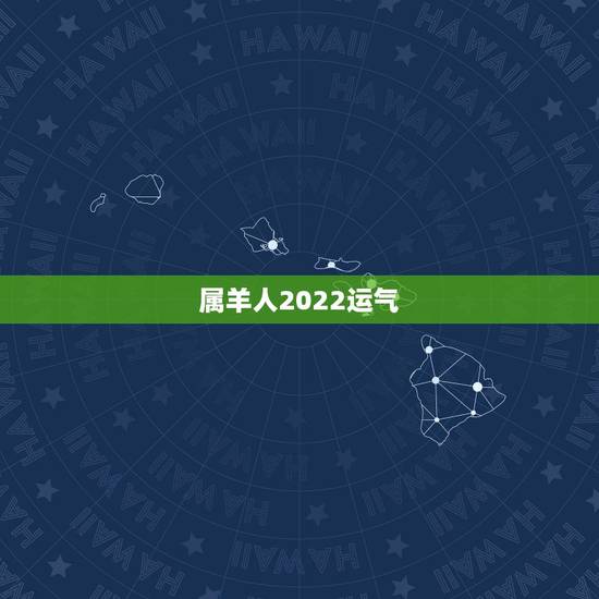 属羊人2022运气，2022年蛇人运程每月运程