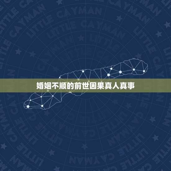 婚姻不顺的前世因果真人真事,婚姻不稳定是不是跟前世造孽有关? 婚姻不顺的前世因果真人真事,婚姻不稳定是不是跟前世造孽有关?