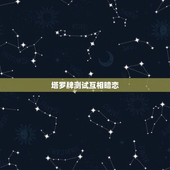 塔罗牌测试互相暗恋，塔罗占卜，我和暗恋的人会在一起吗？
