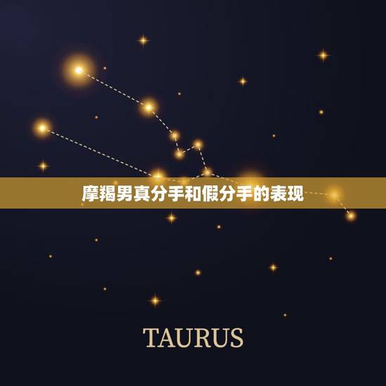 摩羯男真分手和假分手的表现,分手时,摩羯座的男生一般会有哪些表现? 摩羯男真分手和假分手的表现,分手时,摩羯座的男生一般会有哪些表现?