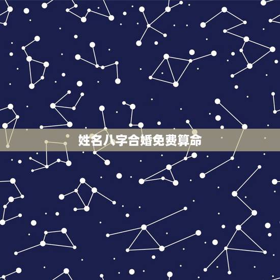 姓名八字合婚免费算命，八字合婚免费算命生辰八字婚姻-指迷算命