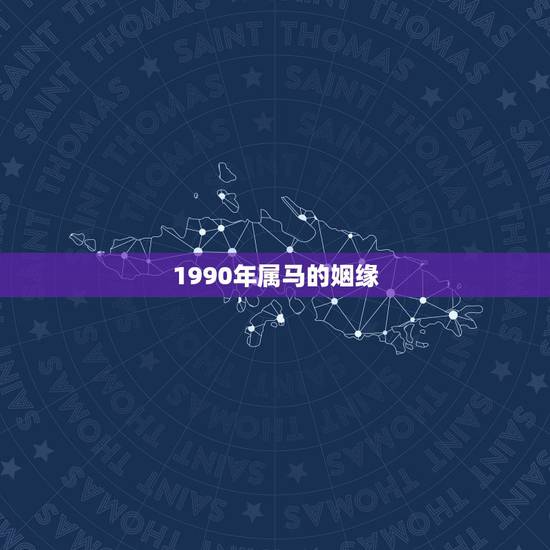 1990年属马的姻缘，1990年属马的和什么属相相配好