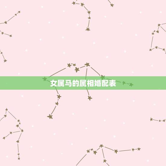 女属马的属相婚配表,男女婚配更佳的婚配属相 女属马的属相婚配表,男女婚配更佳的婚配属相