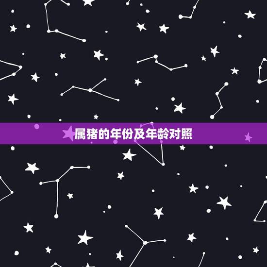 属猪的年份及年龄对照，生肖猪的年份年龄