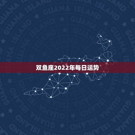 双鱼座2022年每日运势，双鱼座今日财运