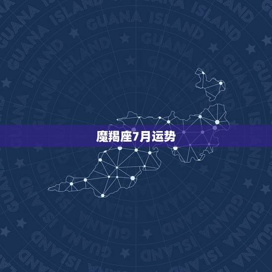 魔羯座7月运势,摩羯座2015年7月5号到8号运势 魔羯座7月运势,摩羯座2015年7月5号到8号运势