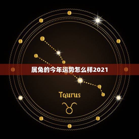 属兔的今年运势怎么样2021,属蛇的人2021年运势及每月运程怎么样化 属兔的今年运势怎么样2021,属蛇的人2021年运势及每月运程怎么样化