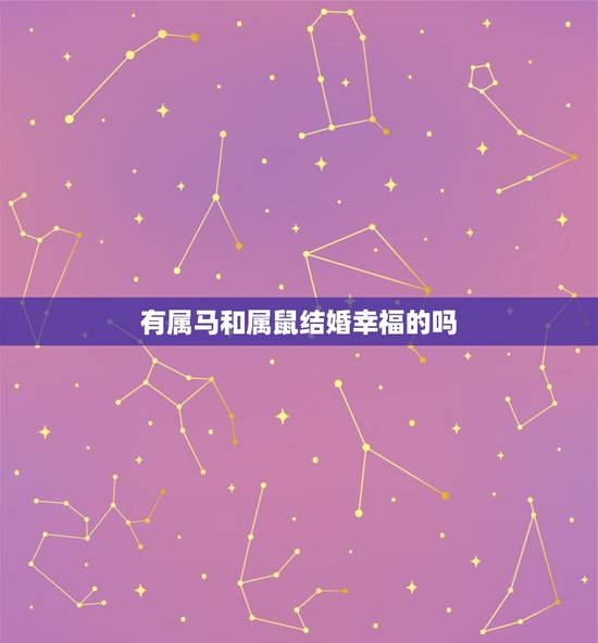 有属马和属鼠结婚幸福的吗，男鼠和女马实例婚姻
