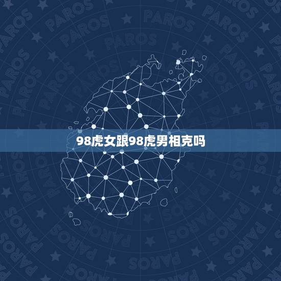 98虎女跟98虎男相克吗，98年属虎的婚姻状况