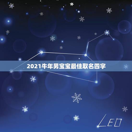 2021牛年男宝宝最佳取名四字，2021属牛宝宝取什么名好