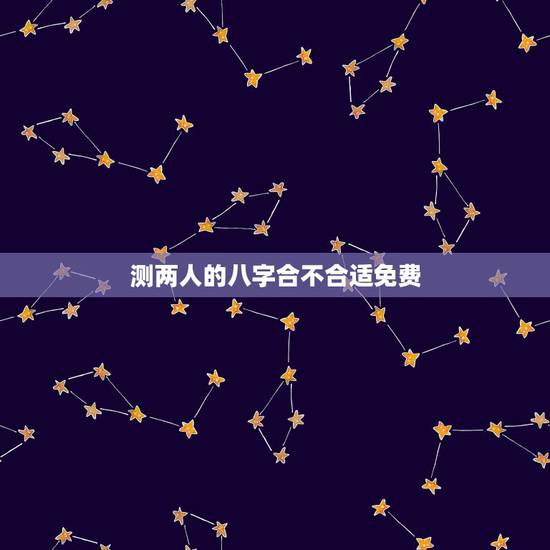 测两人的八字合不合适免费,用自己姓测另一半的姓 测两人的八字合不合适免费,用自己姓测另一半的姓