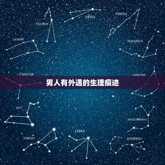 男人有外遇的生理痕迹,老公有外遇的生理表现是什么? 男人有外遇的生理痕迹,老公有外遇的生理表现是什么?