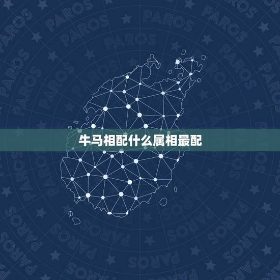 牛马相配什么属相最配，生肖牛和什么生肖最配？