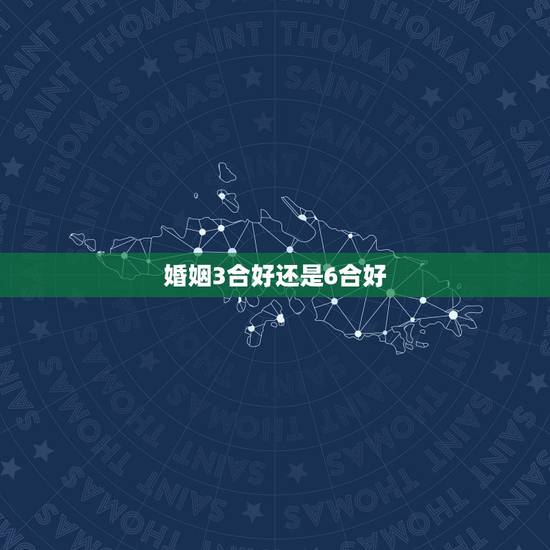 婚姻3合好还是6合好，三合婚姻有什么好处