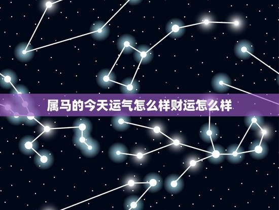 属马的今天运气怎么样财运怎么样,属马的财运怎么样? 属马的今天运气怎么样财运怎么样,属马的财运怎么样?