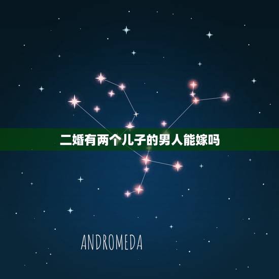 二婚有两个儿子的男人能嫁吗,二婚嫁给一个带两儿子的男人会幸福吗 二婚有两个儿子的男人能嫁吗,二婚嫁给一个带两儿子的男人会幸福吗