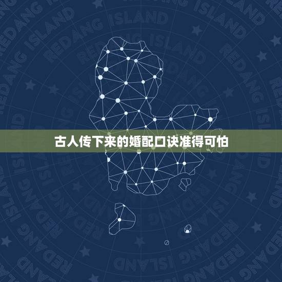 古人传下来的婚配口诀准得可怕,被古人认为只要强行婚配,就会不得善终的八 古人传下来的婚配口诀准得可怕,被古人认为只要强行婚配,就会不得善终的八