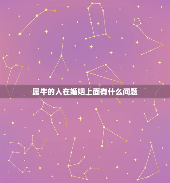 属牛的人在婚姻上面有什么问题，属牛的婚姻运