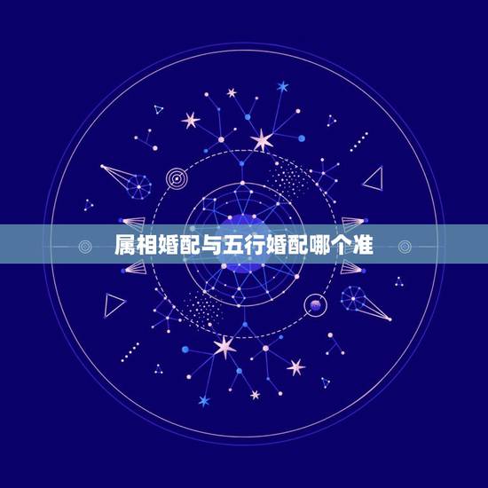 属相婚配与五行婚配哪个准，婚姻是看五行和属相哪个重要