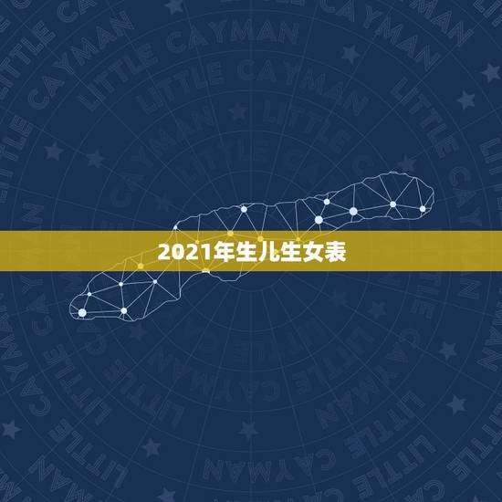 2021年生儿生女表,2021清宫表生男生女图准确度高吗? 2021年生儿生女表,2021清宫表生男生女图准确度高吗?