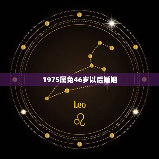 1975属兔46岁以后婚姻,75年已婚属兔女的爱情婚姻如何 1975属兔46岁以后婚姻,75年已婚属兔女的爱情婚姻如何