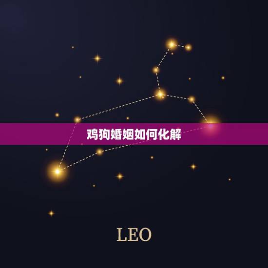 鸡狗婚姻如何化解,夫妻相克的属相鸡狗 鸡狗婚姻如何化解,夫妻相克的属相鸡狗