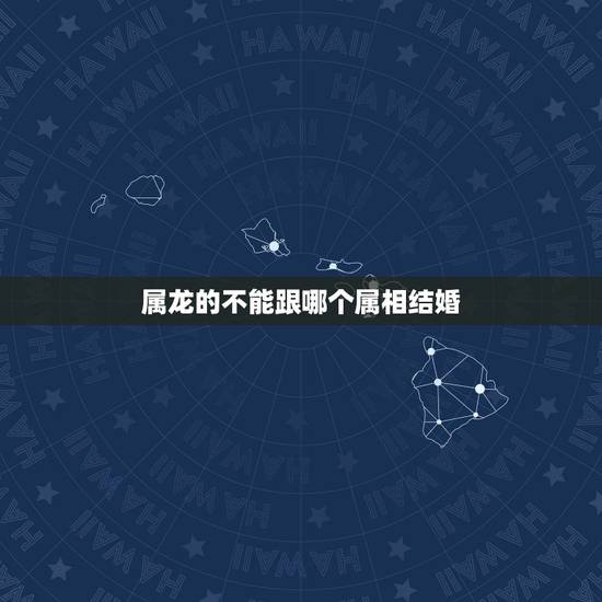 属龙的不能跟哪个属相结婚,属龙的人可不可以和属羊的人结婚 属龙的不能跟哪个属相结婚,属龙的人可不可以和属羊的人结婚