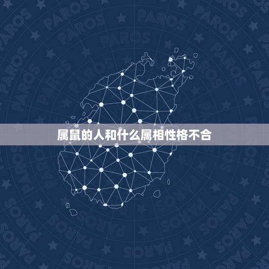 属鼠的人和什么属相性格不合,鼠跟什么属相不合 属鼠的人和什么属相性格不合,鼠跟什么属相不合