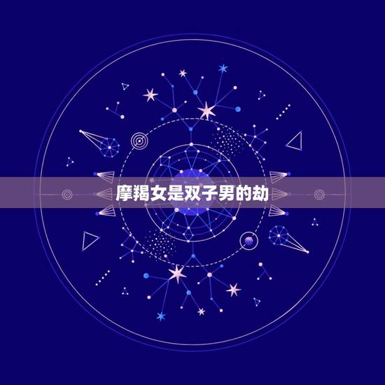 摩羯女是双子男的劫，摩羯女和双子男