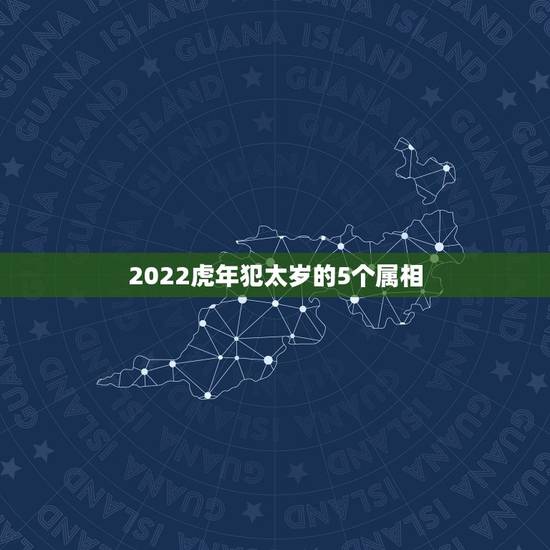 2022虎年犯太岁的5个属相，2023年犯太岁的5个生肖，需要注意什么