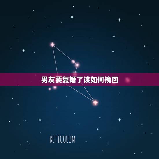 男友要复婚了该如何挽回,男朋友前妻要和他复婚我该怎么办 男友要复婚了该如何挽回,男朋友前妻要和他复婚我该怎么办