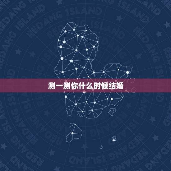 测一测你什么时候结婚,姓名测试什么时候结婚 测一测你什么时候结婚,姓名测试什么时候结婚