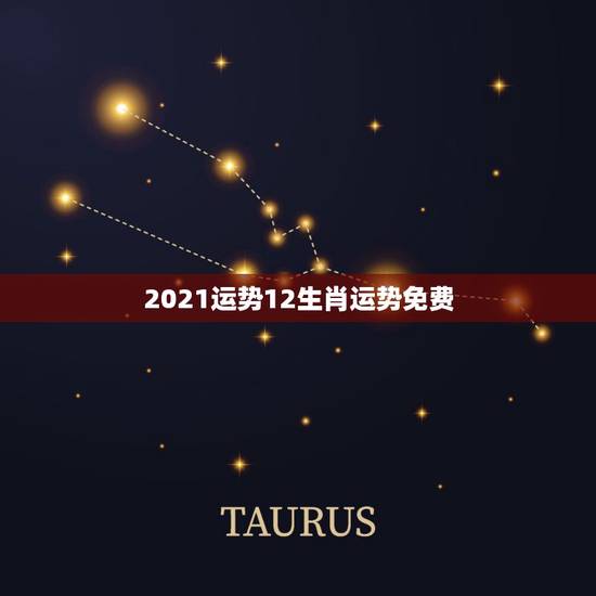 2021运势12生肖运势免费,牛年十二生肖运势2021运势详解 2021运势12生肖运势免费,牛年十二生肖运势2021运势详解
