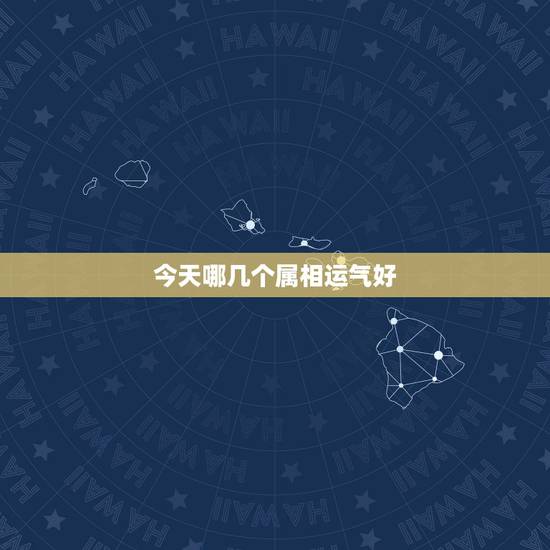 今天哪几个属相运气好,命中带财、运气好的生肖的排行榜,到底是怎样的? 今天哪几个属相运气好,命中带财、运气好的生肖的排行榜,到底是怎样的?