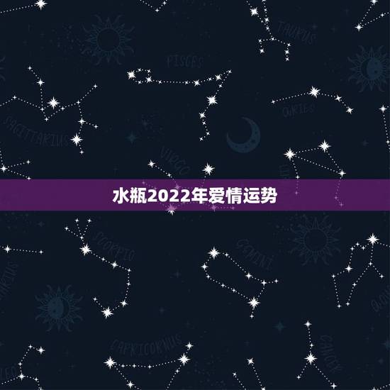 水瓶2022年爱情运势,水瓶座2021年运势 水瓶2022年爱情运势,水瓶座2021年运势