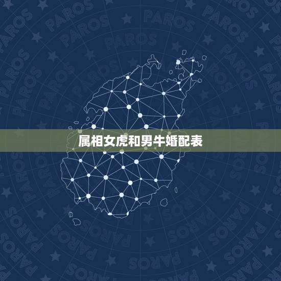 属相女虎和男牛婚配表,牛虎属相相配吗 属相女虎和男牛婚配表,牛虎属相相配吗