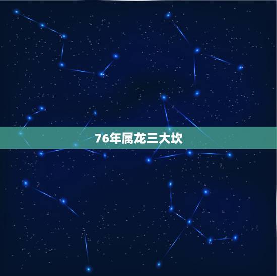 76年属龙三大坎,76年属龙的女人命最差 76年属龙三大坎,76年属龙的女人命最差