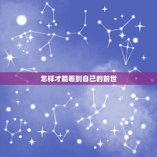 怎样才能看到自己的前世,如何唤醒前世记忆 怎样才能看到自己的前世,如何唤醒前世记忆