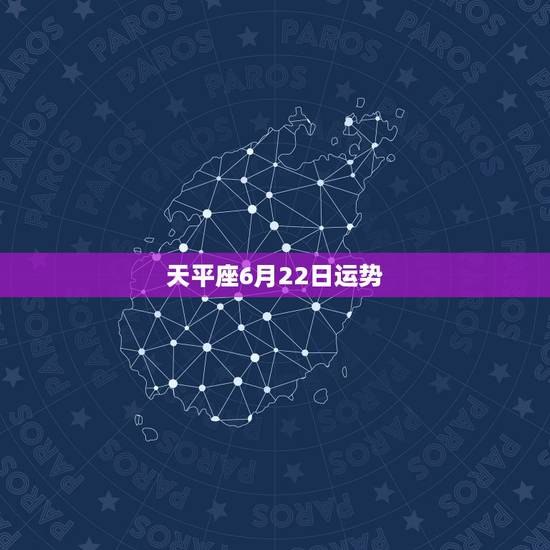 天平座6月22日运势,天秤座6月运势是什么? 天平座6月22日运势,天秤座6月运势是什么?