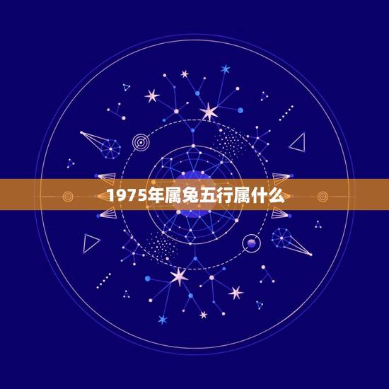 1975年属兔五行属什么，1975年属兔的人是什么命