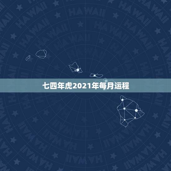 七四年虎2021年每月运程,1974年属虎女2021年运势及运程每月运 七四年虎2021年每月运程,1974年属虎女2021年运势及运程每月运