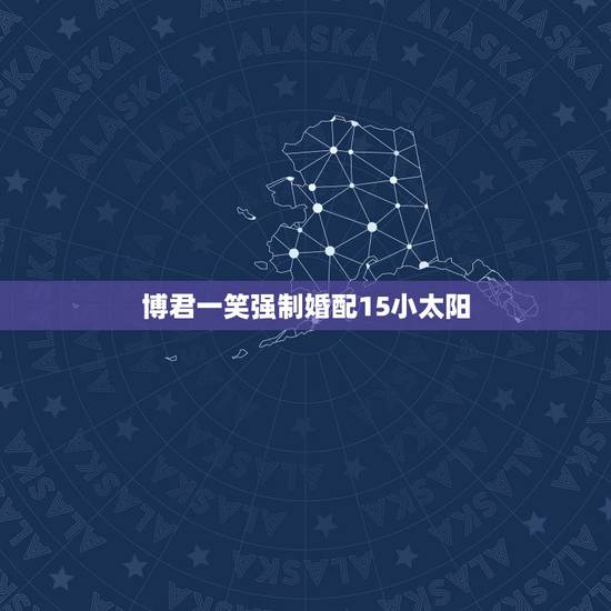 博君一笑强制婚配15小太阳，发几个笑话，博君一笑