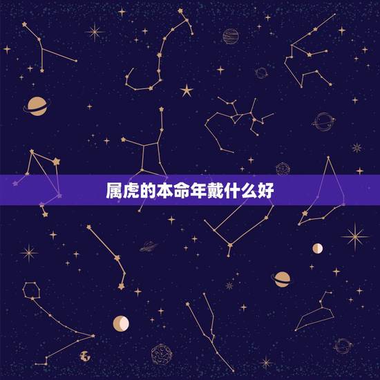 属虎的本命年戴什么好,1986年属虎本命年佩戴什么好 属虎的本命年戴什么好,1986年属虎本命年佩戴什么好