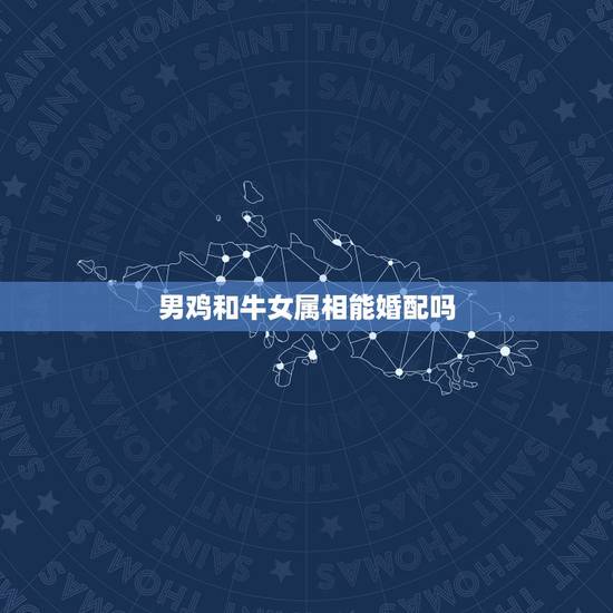 男鸡和牛女属相能婚配吗,93年属鸡男和97年属牛女的配吗 男鸡和牛女属相能婚配吗,93年属鸡男和97年属牛女的配吗