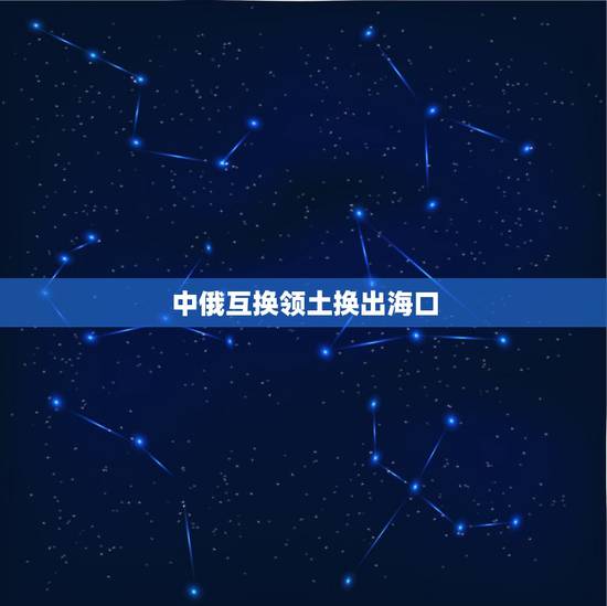 中俄互换领土换出海口，中俄之间是怎么处理冷战之后这么复杂的领土边界问题