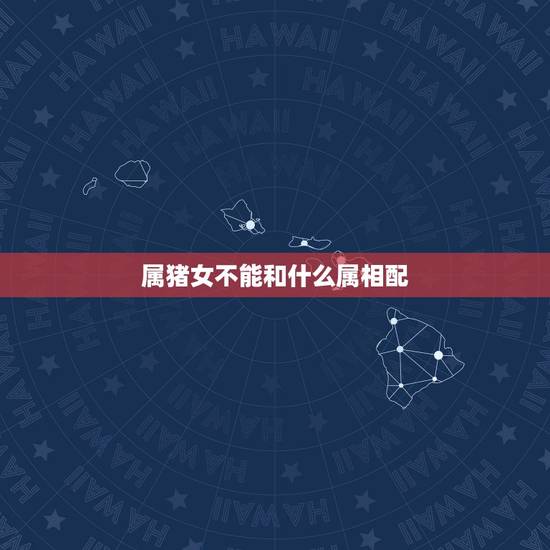 属猪女不能和什么属相配,属鸡女和属羊男配嘛? 属猪女不能和什么属相配,属鸡女和属羊男配嘛?