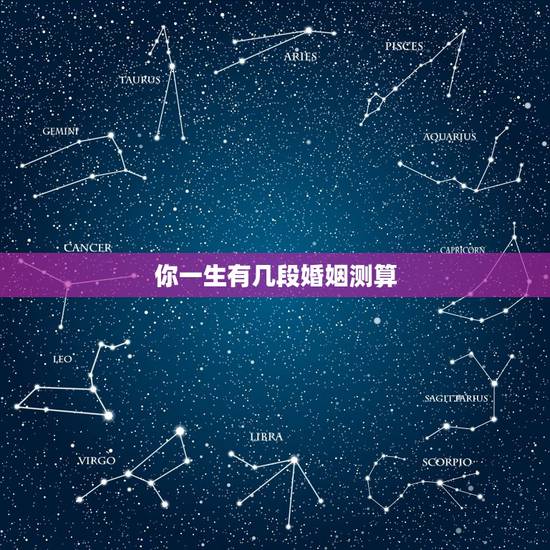 你一生有几段婚姻测算,合八字测婚姻,看你一生有几次婚姻 你一生有几段婚姻测算,合八字测婚姻,看你一生有几次婚姻