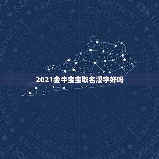 2021金牛宝宝取名溪字好吗，宝取名带宸字好不好 (取名字大全20